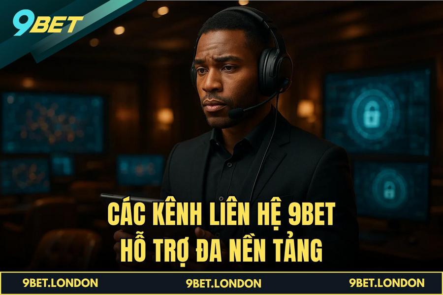 Các kênh Liên Hệ 9BET hỗ trợ đa nền tảng