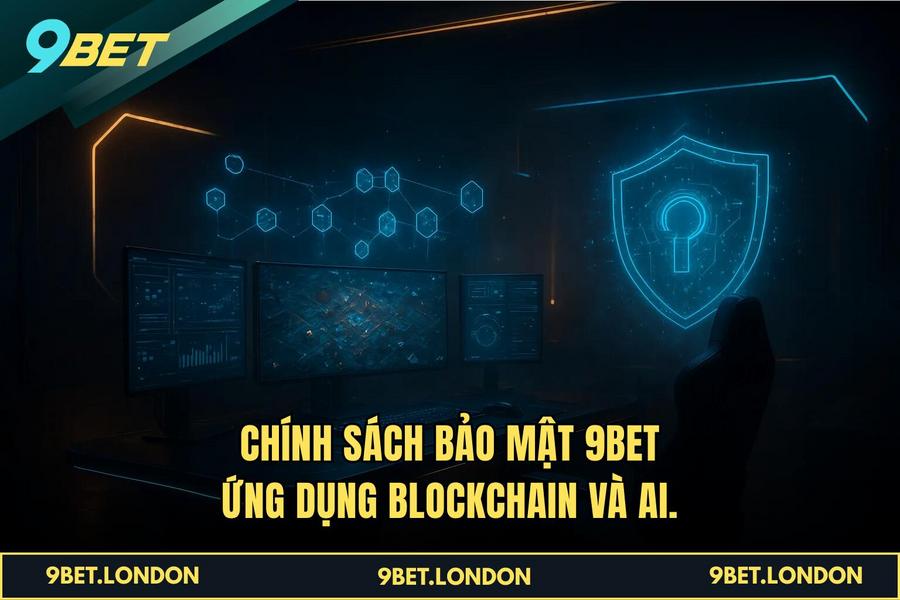Chính sách bảo mật 9BET ứng dụng Blockchain và AI.