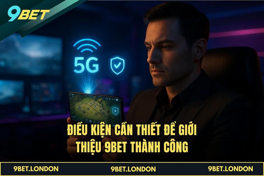 Điều kiện cần thiết để Giới Thiệu 9BET thành công