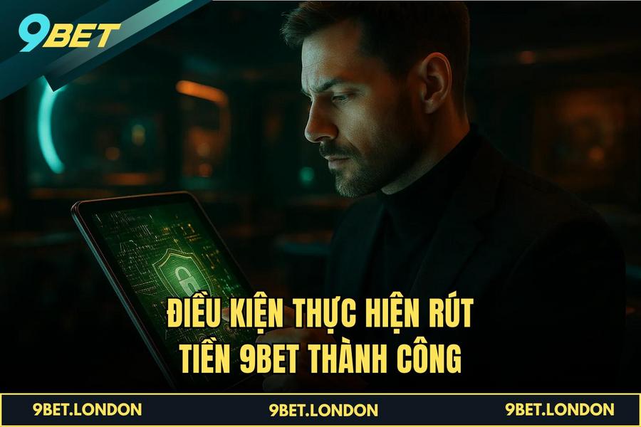 Điều kiện cần thiết để thực hiện Rút Tiền 9BET thành công