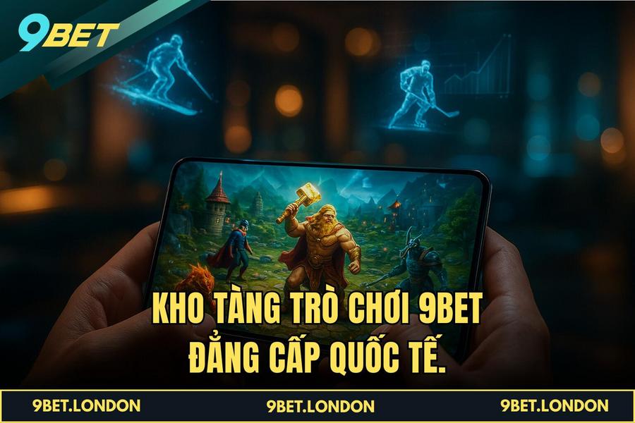 Kho tàng trò chơi đẳng cấp quốc tế tại 9BET