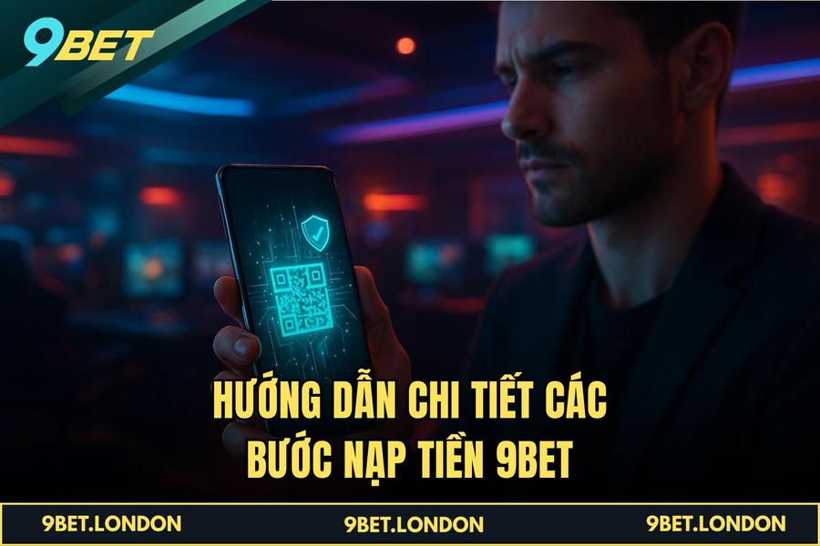 Hướng dẫn chi tiết các bước thực hiện Nạp Tiền 9BET
